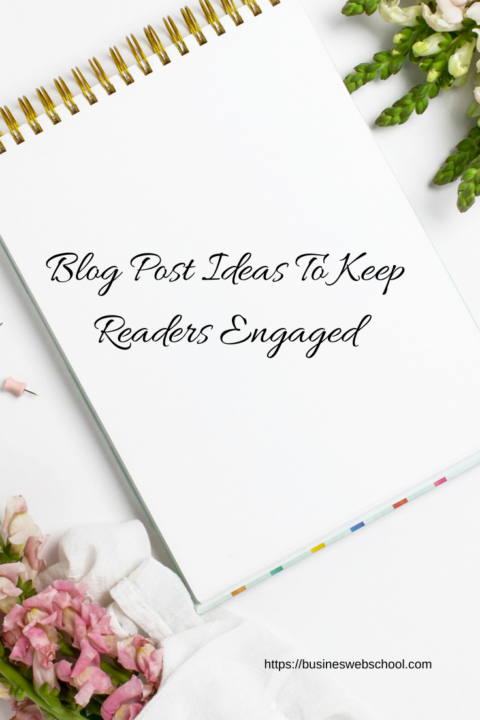 Blog Post Ideas To Keep Readers Engaged | Business Web School